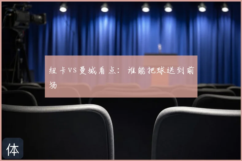 纽卡vs曼城看点：谁能把球送到前场