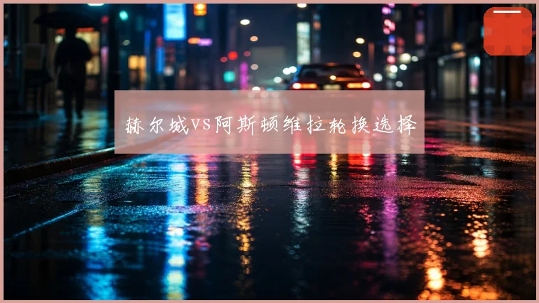 赫尔城vs阿斯顿维拉轮换选择