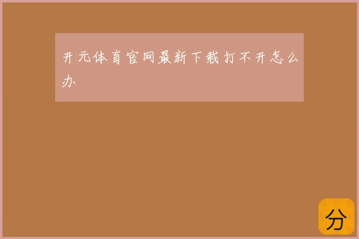 开元体育官网最新下载打不开怎么办